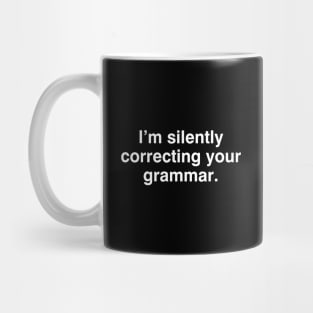 I'm silently correcting your grammar Mug